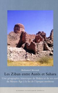 Les Ziban entre Aures et Sahara. Une geographien historique de Biskra et de ses oasis du Moyen Age a la fin de l'epoque moderne