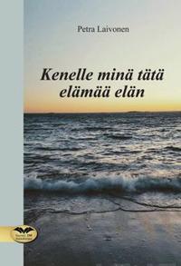 Kenelle minä tätä elämää elän