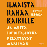Ilmaista rahaa kaikille ja muita ideoita, jotka pelastavat maailman