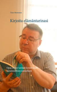 Kirjoita elämäntarinasi: Opas oman tarinan kirjoittajalle havainnollisin esimerkein