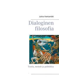 Dialoginen filosofia: Teoria, metodi ja politiikka