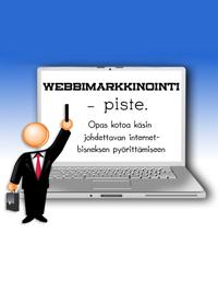 Webbimarkkinointi - piste.: Opas kotoa käsin johdettavan internet-bisneksen pyörittämiseen
