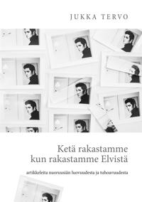 Ketä rakastamme kun rakastamme Elvistä: - artikkeleita nuoruusiän luovuudesta ja tuhoavuudesta