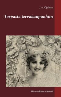 Torpasta tervakaupunkiin: Historiallinen romaani