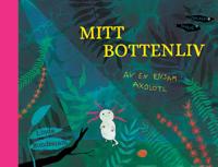 Mitt bottenliv : av en ensam axolotl
