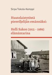 Huutolaistytöstä pienviljelijän emännäksi: Helli Sakon (1912 - 1986) elämäntarina