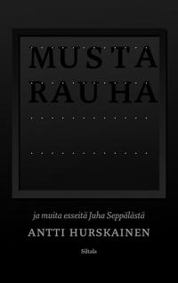 Musta rauha ja muita esseitä Juha Seppälästä