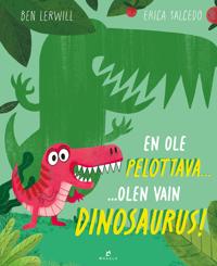 En ole pelottava... olen vain dinosaurus!