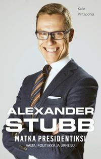 Kirjan kansi Alexander Stubb - Matka presidentiksi - Valta, politiikka ja urheilu