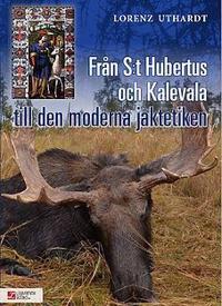 Från S:t Hubertus och Kalevala till den moderna jaktetiken