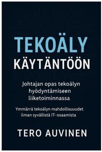 Tekoäly käytäntöön - Johtajan opas tekoälyn hyödyntämiseen liiketoiminnassa