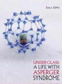 Under Glass: A Life With Asperger Syndrome