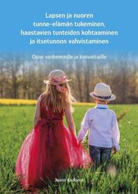 Lapsen ja nuoren tunne-elämän tukeminen, haastavien tunteiden kohtaaminen ja itsetunnon vahvistaminen