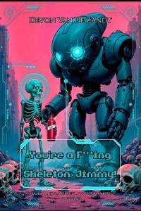 You're a F***ing Skeleton, Jimmy!