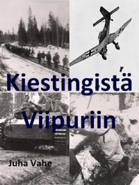 Kiestingistä Viipuriin: Isäni Jouko Vaheen sotatie