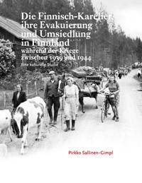 Die Finnisch-Karelier, ihre Evakuierung und Umsiedlung in Finnland während der Kriege zwischen 1939 und 1944: Eine kulturelle Studie