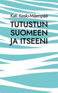 Tutustun Suomeen ja itseeni: Selkeitä tekstejä oppimisen tueksi