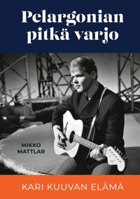 Pelargonian pitkä varjo: Kari Kuuvan elämä