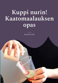 Kuppi nurin!: Kaatomaalauksen opas