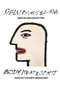 Sielu, ruumis ja liha - Näkökulmia Sanna Kekäläisen työhön: Body, Meat and Spirit - Perspectives to the Work of Sanna Kekäläinen