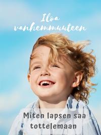 Miten lapsen saa tottelemaan: Iloa vanhemmuuteen -opassarja
