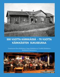 500 vuotta Kärkkäisiä - 70 vuotta Kärkkäisten sukuseuraa