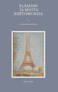 Elämäni ja muita kertomuksia: Romaani ja novelleja