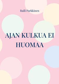 Ajan kulkua ei huomaa: Mietelauseita ajasta ja aikalaisista