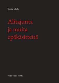 Alitajunta ja muita epäkäsitteitä: Valikoituja esseitä
