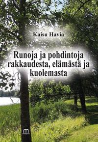 Runoja ja pohdintoja rakkaudesta, elämästä ja kuolemasta