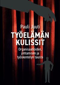 Kirjan kansi Työelämän kulissit - organisaatioiden, johtamisen ja työskentelyn tausta