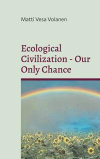 Ecological Civilization - Our Only Chance: Towards Ecological Realism, Communal Reproduction and Democratic Transition