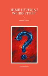 Ihme juttuja /  Weird Stuff: Runoja / Poems