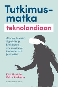 Tutkimusmatka teknolandiaan eli miten internet,  älypuhelin ja henkilöauto ovat muuttaneet ihmissuhteitasi ja elämääsi