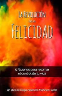 La Revolución de la Felicidad: 5 Razones para retomar el control de tu vida