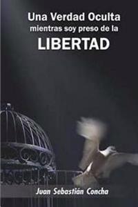 Una Verdad Oculta Mientras Soy Preso de la Libertad