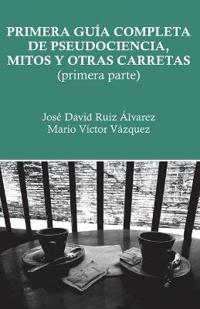 Primera guía completa de pseudociencia, mitos y otras carretas