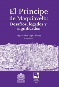 El Principe de Maquiavelo: Desafíos, legado y significados