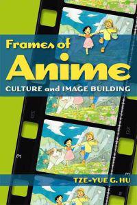 Frames of Anime – Culture and Image–Building