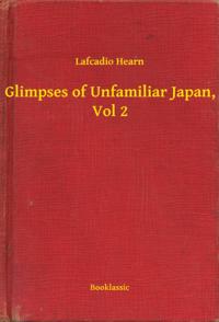 Glimpses of Unfamiliar Japan, Vol 2