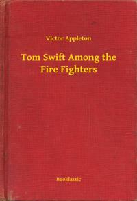 Tom Swift Among the Fire Fighters