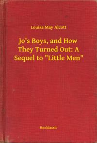 Jo's Boys, and How They Turned Out: A Sequel to "e;Little Men"e;