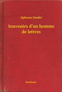 Souvenirs d''un homme de lettres