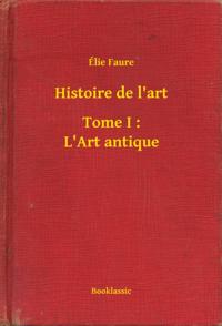 Histoire de l''art - Tome I : L''Art antique