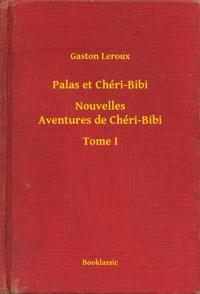 Palas et Chéri-Bibi - Nouvelles Aventures de Chéri-Bibi - Tome I