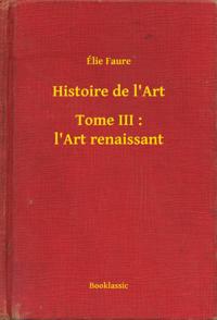 Histoire de l''Art - Tome III : l''Art renaissant