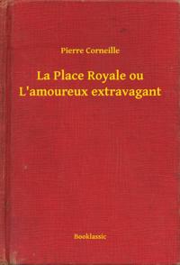 La Place Royale ou L''amoureux extravagant