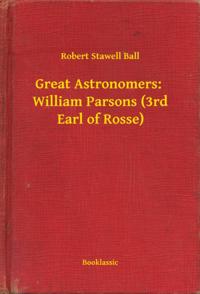 Great Astronomers:  William Parsons (3rd Earl of Rosse)