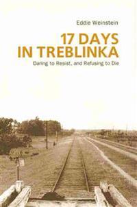 17 Days in Treblinka: Daring to Resist, and Refusing to Die