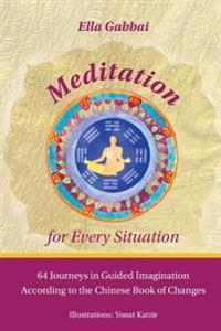 Meditation for Every Situation: 64 Journeys in Guided Imagination According to the Chinese Book of Changes